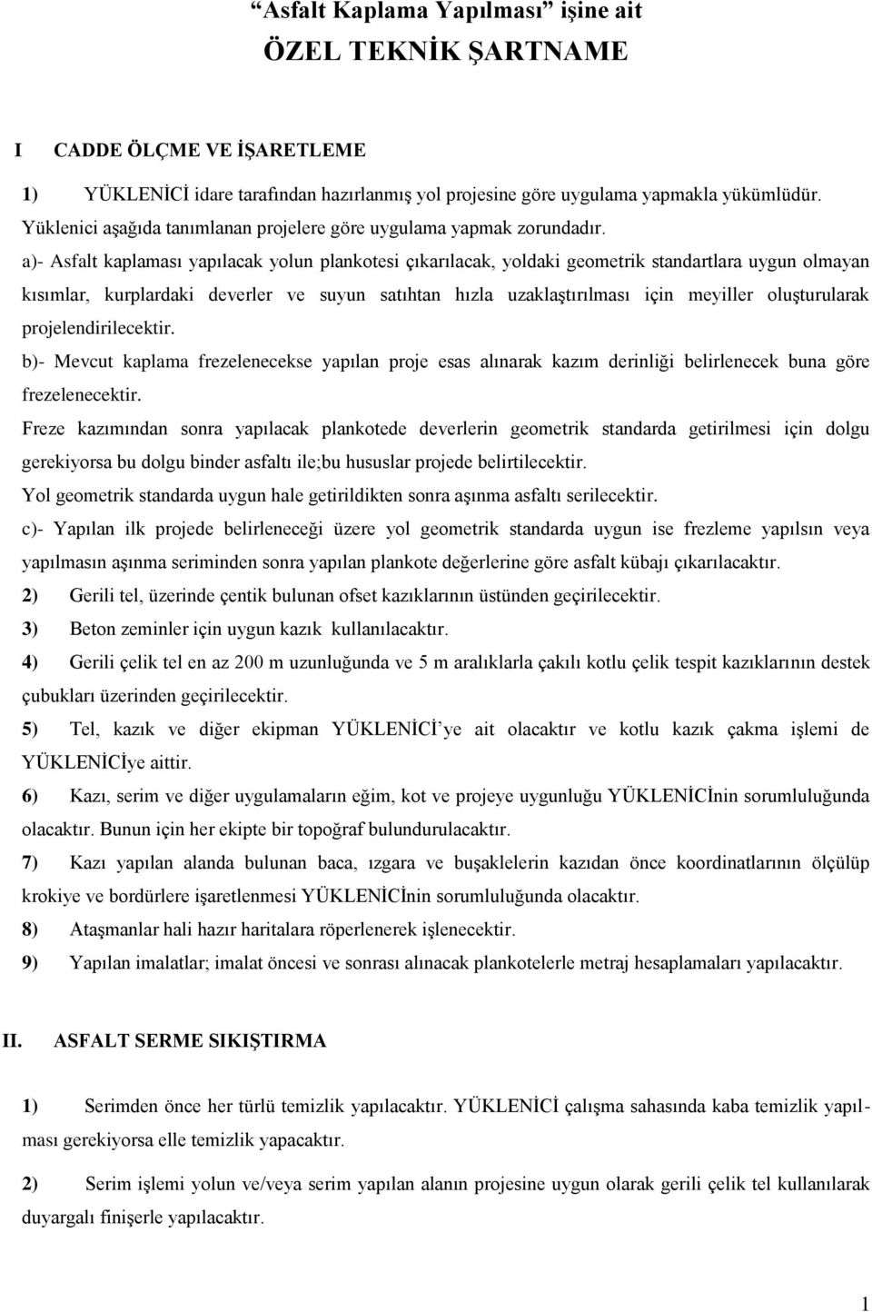 a)- Asfalt kaplaması yapılacak yolun plankotesi çıkarılacak, yoldaki geometrik standartlara uygun olmayan kısımlar, kurplardaki deverler ve suyun satıhtan hızla uzaklaştırılması için meyiller