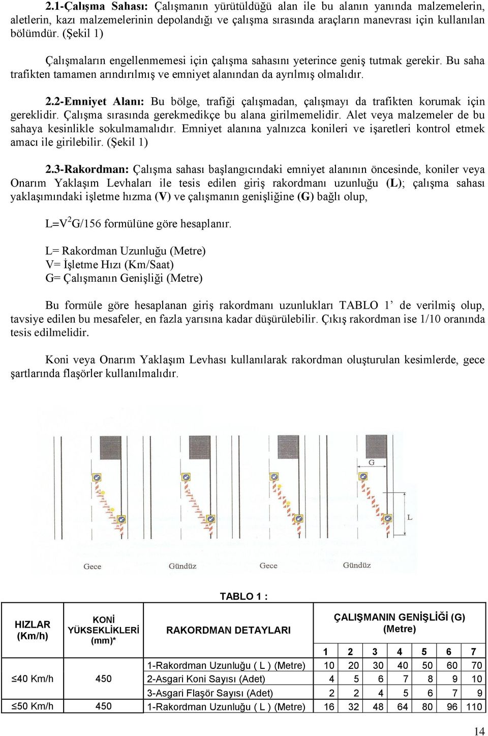 2-Emniyet Alanı: Bu bölge, trafiği çalışmadan, çalışmayı da trafikten korumak için gereklidir. Çalışma sırasında gerekmedikçe bu alana girilmemelidir.