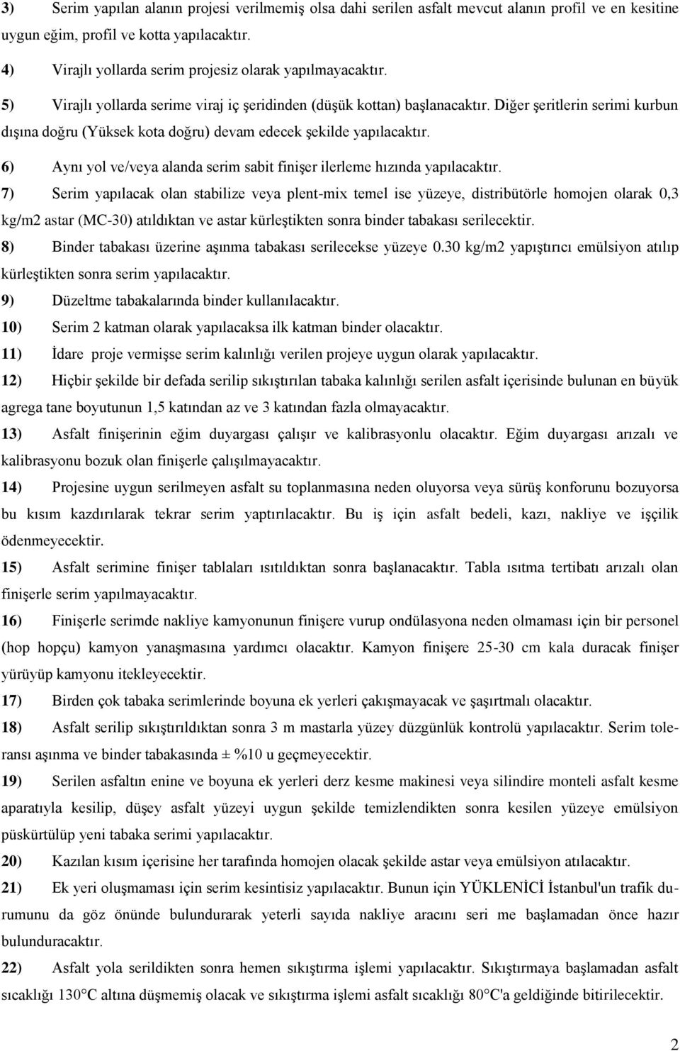 Diğer şeritlerin serimi kurbun dışına doğru (Yüksek kota doğru) devam edecek şekilde yapılacaktır. 6) Aynı yol ve/veya alanda serim sabit finişer ilerleme hızında yapılacaktır.