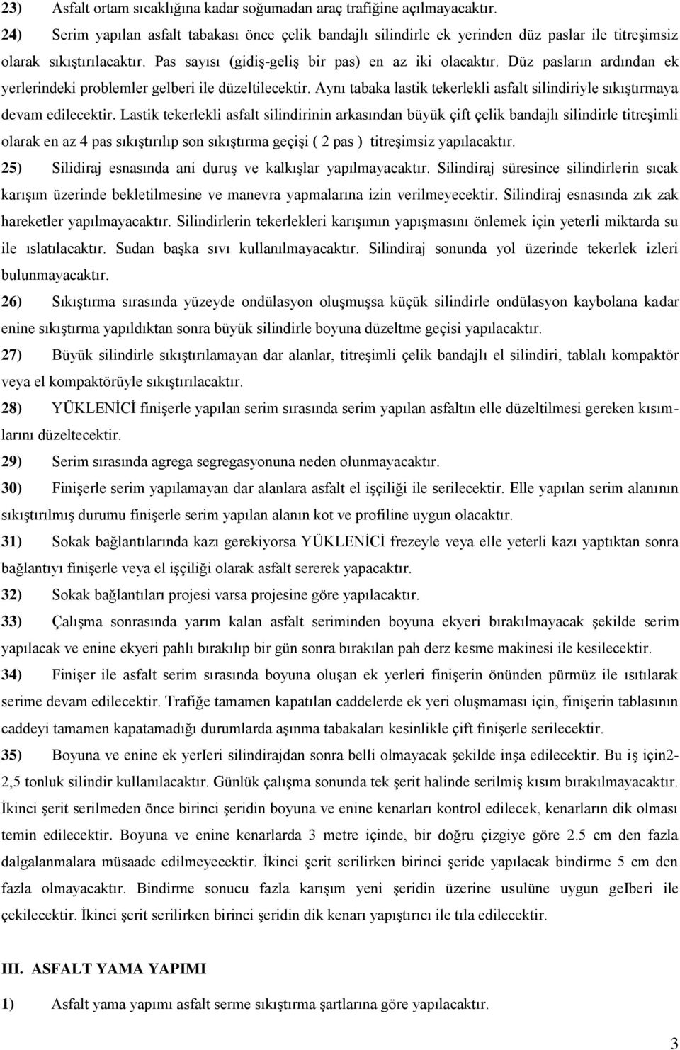 Düz pasların ardından ek yerlerindeki problemler gelberi ile düzeltilecektir. Aynı tabaka lastik tekerlekli asfalt silindiriyle sıkıştırmaya devam edilecektir.