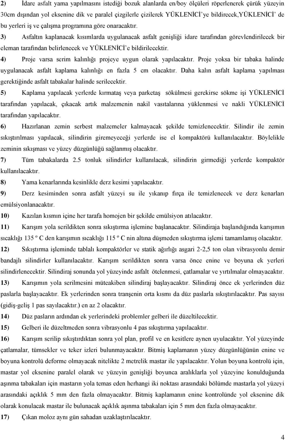 3) Asfaltın kaplanacak kısımlarda uygulanacak asfalt genişliği idare tarafından görevlendirilecek bir eleman tarafından belirlenecek ve YÜKLENİCİ e bildirilecektir.