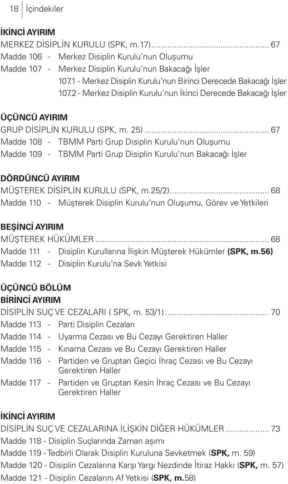 .. 67 Madde 108 - TBMM Parti Grup Disiplin Kurulu nun Oluşumu Madde 109 - TBMM Parti Grup Disiplin Kurulu nun Bakacağı İşler DÖRDÜNCÜ AYIRIM MÜŞTEREK DİSİPLİN KURULU (SPK, m.25/2).