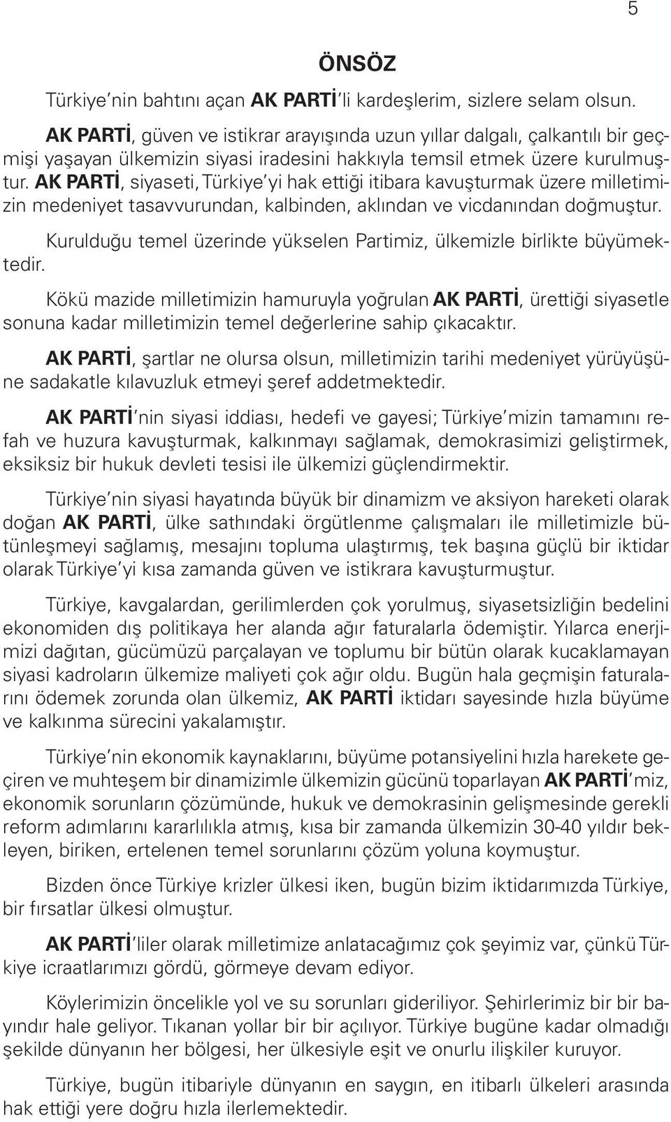 AK PARTİ, siyaseti, Türkiye yi hak ettiği itibara kavuşturmak üzere milletimizin medeniyet tasavvurundan, kalbinden, aklından ve vicdanından doğmuştur.