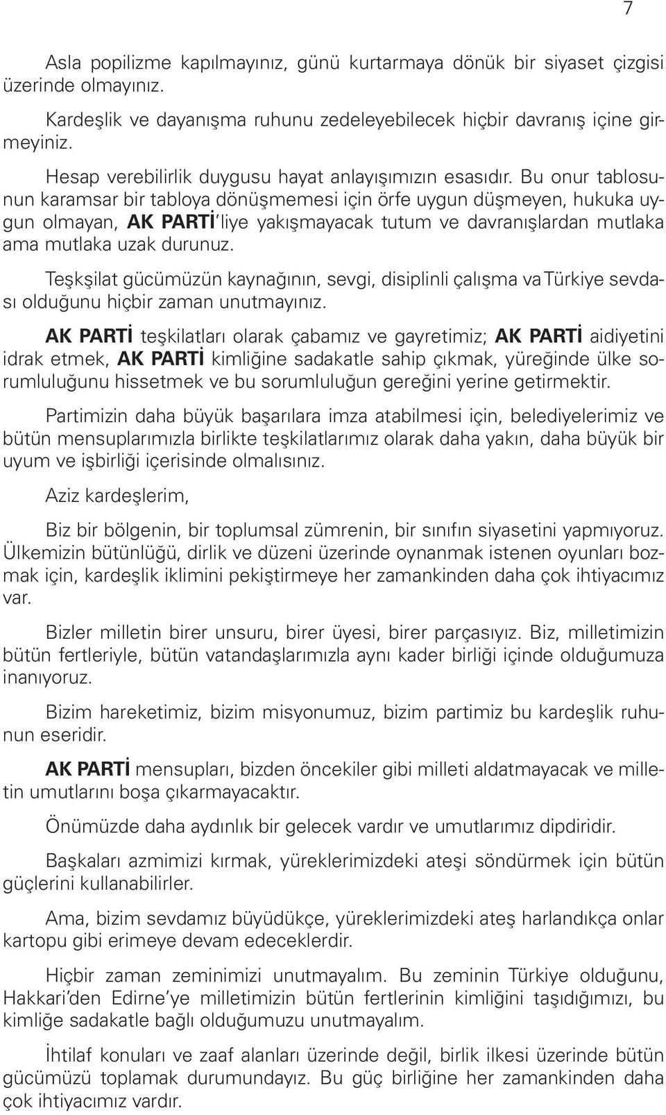 Bu onur tablosunun karamsar bir tabloya dönüşmemesi için örfe uygun düşmeyen, hukuka uygun olmayan, AK PARTİ liye yakışmayacak tutum ve davranışlardan mutlaka ama mutlaka uzak durunuz.