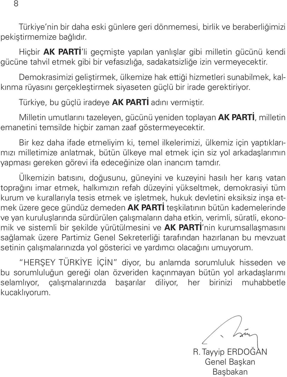 Demokrasimizi geliştirmek, ülkemize hak ettiği hizmetleri sunabilmek, kalkınma rüyasını gerçekleştirmek siyaseten güçlü bir irade gerektiriyor. Türkiye, bu güçlü iradeye AK PARTİ adını vermiştir.