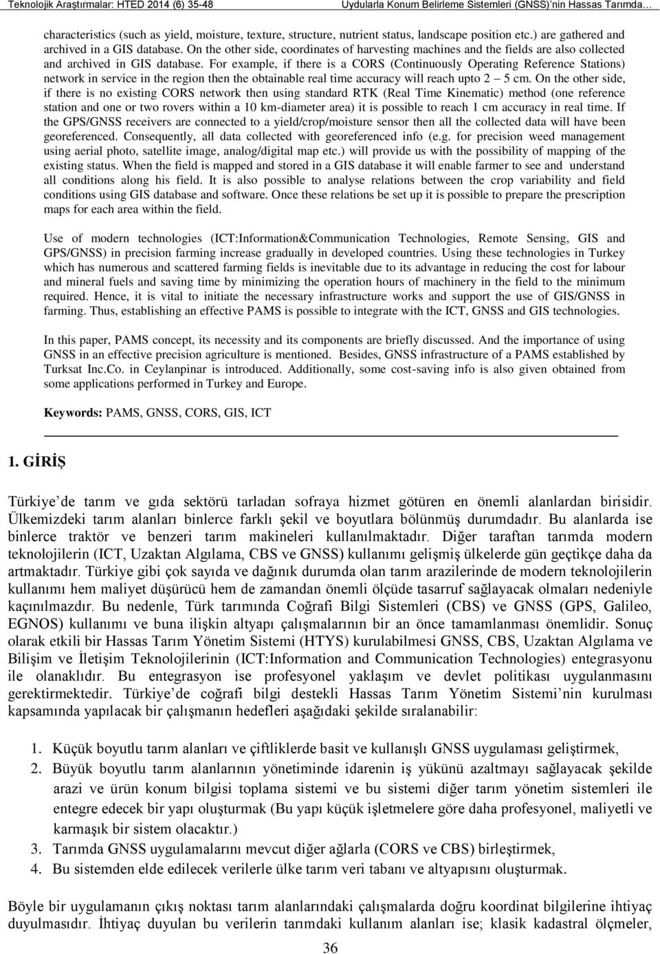 For example, if there is a CORS (Continuously Operating Reference Stations) network in service in the region then the obtainable real time accuracy will reach upto 2 5 cm.