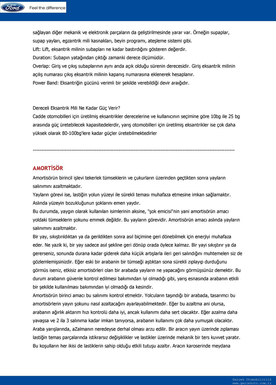 Overlap: GiriĢ ve çıkıģ subaplarının aynı anda açık olduğu sürenin derecesidir. GiriĢ eksantrik milinin açılıģ numarası çıkıģ eksantrik milinin kapanıģ numarasına eklenerek hesaplanır.