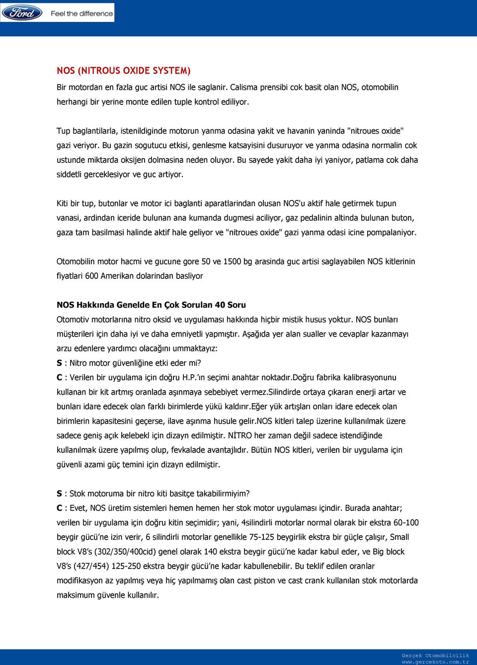 Bu gazin sogutucu etkisi, genlesme katsayisini dusuruyor ve yanma odasina normalin cok ustunde miktarda oksijen dolmasina neden oluyor.