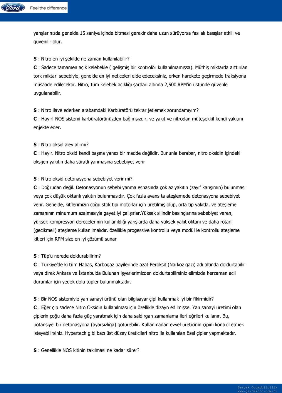 MüthiĢ miktarda arttırılan tork miktarı sebebiyle, genelde en iyi neticeleri elde edeceksiniz, erken harekete geçirmede traksiyona müsaade edilecektir.