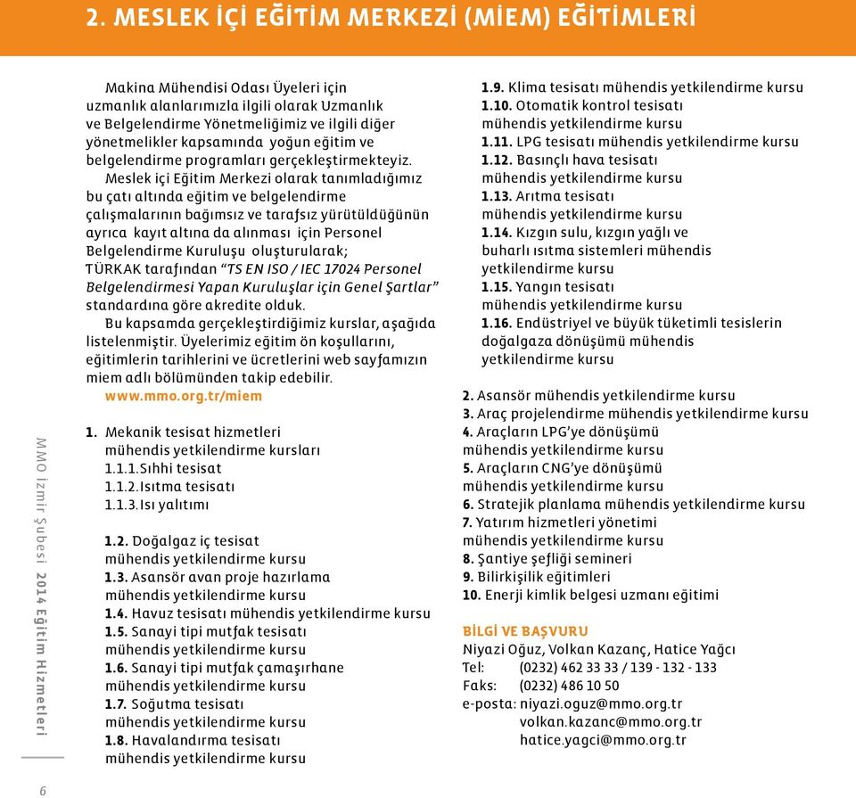 Meslek içi Eğitim Merkezi olarak tanımladığımız bu çatı altında eğitim ve belgelendirme çalışmalarının bağımsız ve tarafsız yürütüldüğünün ayrıca kayıt altına da alınması için Personel Belgelendirme