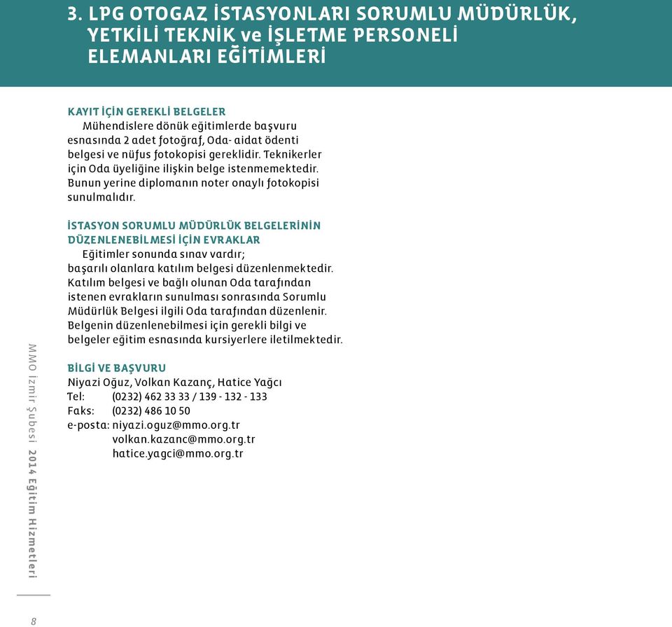 İSTASYON SORUMLU MÜDÜRLÜK BELGELERİNİN DÜZENLENEBİLMESİ İÇİN EVRAKLAR Eğitimler sonunda sınav vardır; başarılı olanlara katılım belgesi düzenlenmektedir.