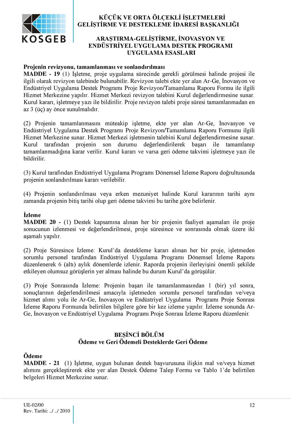 Hizmet Merkezi revizyon talebini Kurul değerlendirmesine sunar. Kurul kararı, işletmeye yazı ile bildirilir. Proje revizyon talebi proje süresi tamamlanmadan en az 3 (üç) ay önce sunulmalıdır.