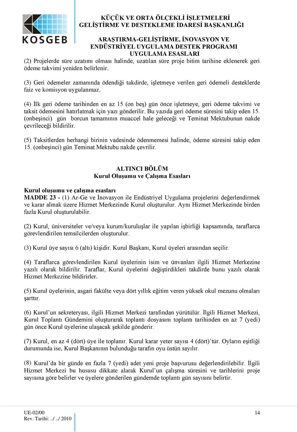 (4) İlk geri ödeme tarihinden en az 15 (on beş) gün önce işletmeye, geri ödeme takvimi ve taksit ödemesini hatırlatmak için yazı gönderilir. Bu yazıda geri ödeme süresini takip eden 15.