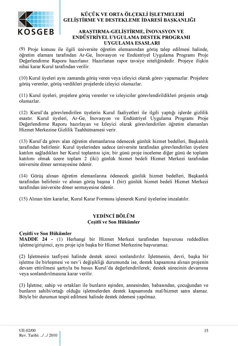 Projelere görüş verenler, görüş verdikleri projelerde izleyici olamazlar. (11) Kurul üyeleri, projelere görüş verenler ve izleyiciler görevlendirildikleri projenin ortağı olamazlar.