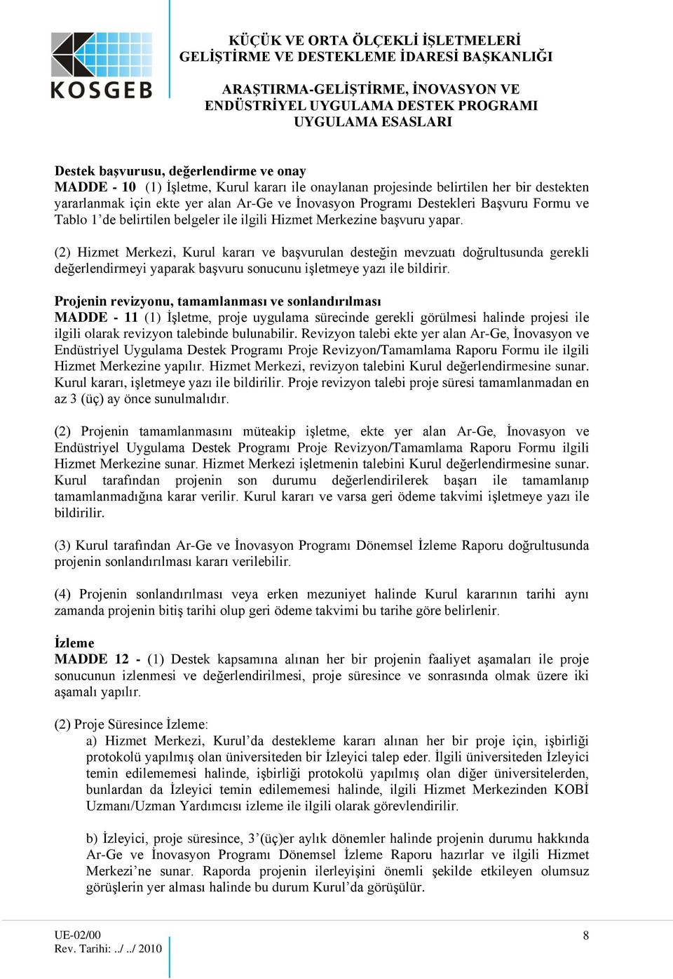 (2) Hizmet Merkezi, Kurul kararı ve başvurulan desteğin mevzuatı doğrultusunda gerekli değerlendirmeyi yaparak başvuru sonucunu işletmeye yazı ile bildirir.