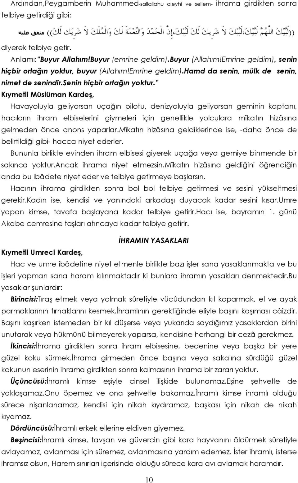 buyur (Allahım!Emrine geldim).hamd da senin, mülk de senin, nimet de senindir.senin hiçbir ortağın yoktur.