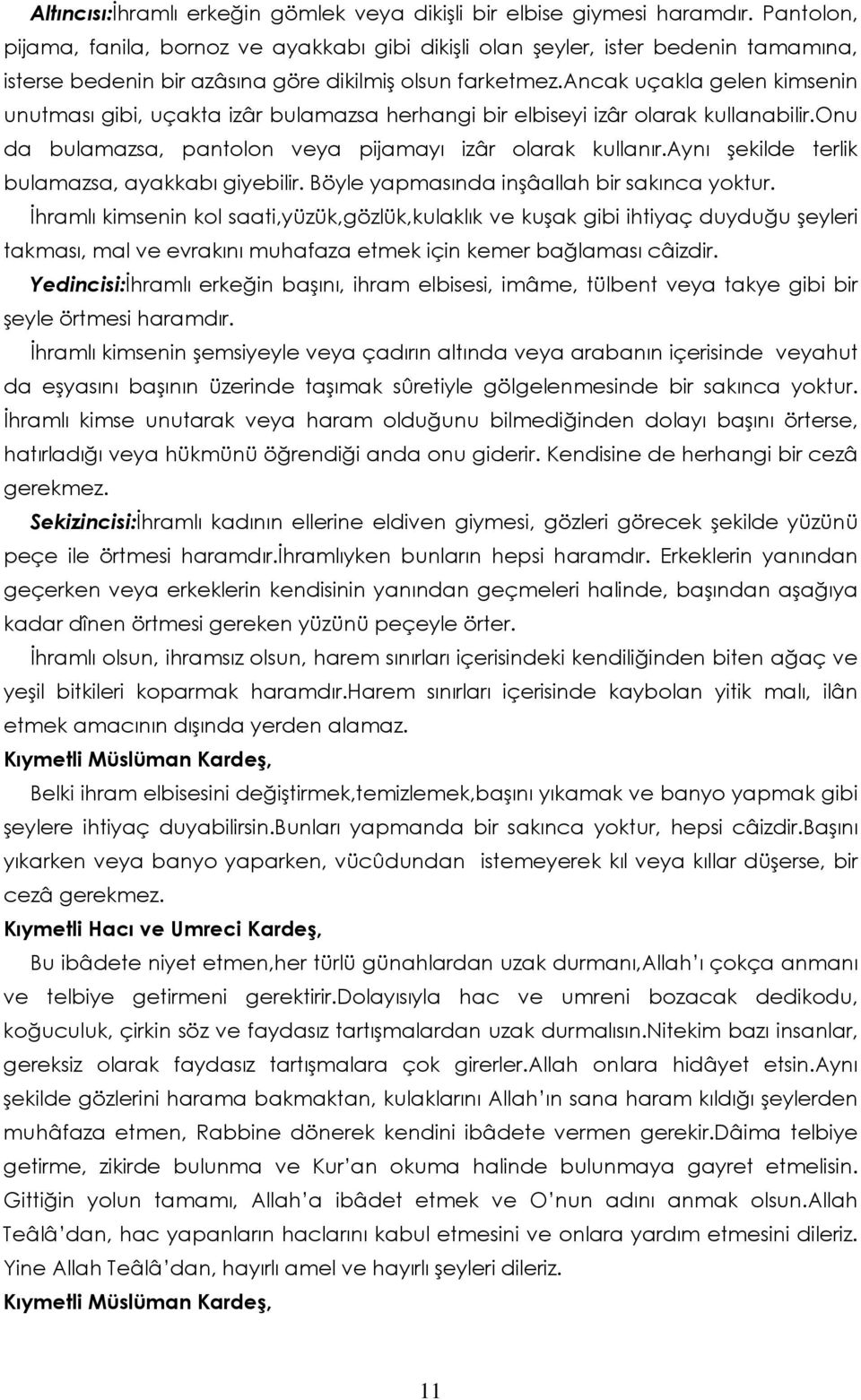 ancak uçakla gelen kimsenin unutması gibi, uçakta izâr bulamazsa herhangi bir elbiseyi izâr olarak kullanabilir.onu da bulamazsa, pantolon veya pijamayı izâr olarak kullanır.