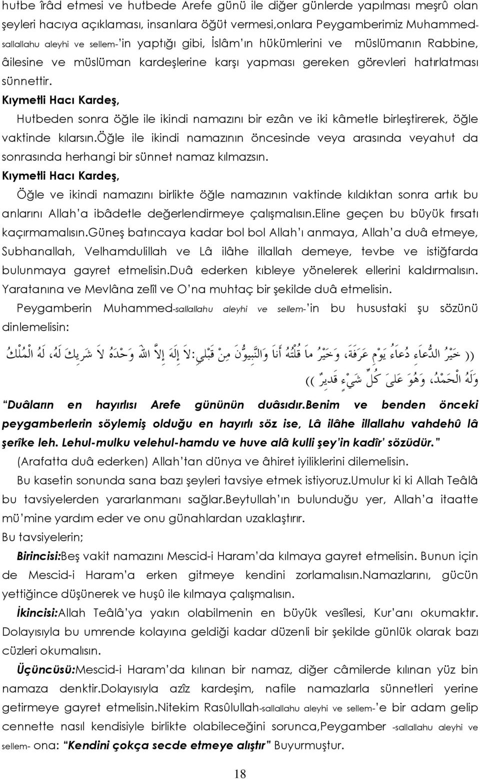 Kıymetli Hacı Kardeş, Hutbeden sonra öğle ile ikindi namazını bir ezân ve iki kâmetle birleştirerek, öğle vaktinde kılarsın.