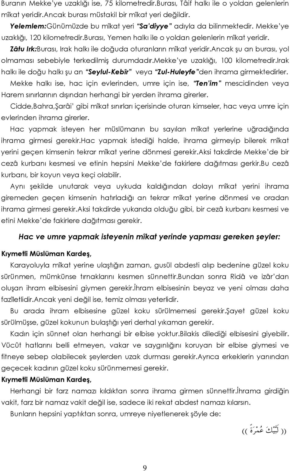 Zâtu Irk:Burası, Irak halkı ile doğuda oturanların mîkat yeridir.ancak şu an burası, yol olmaması sebebiyle terkedilmiş durumdadır.mekke ye uzaklığı, 100 kilometredir.