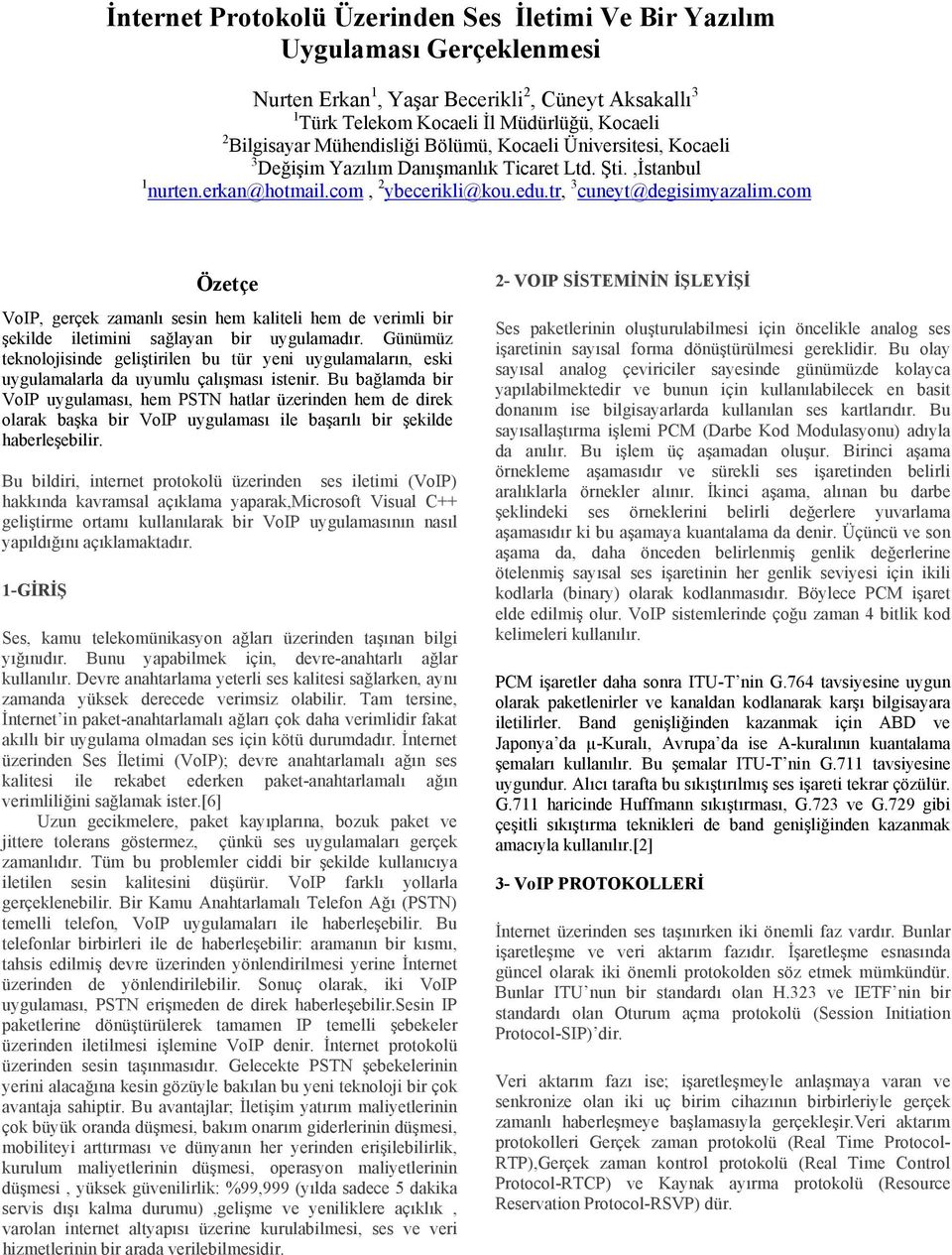 com Özetçe VoIP, gerçek zamanlı sesin hem kaliteli hem de verimli bir şekilde iletimini sağlayan bir uygulamadır.