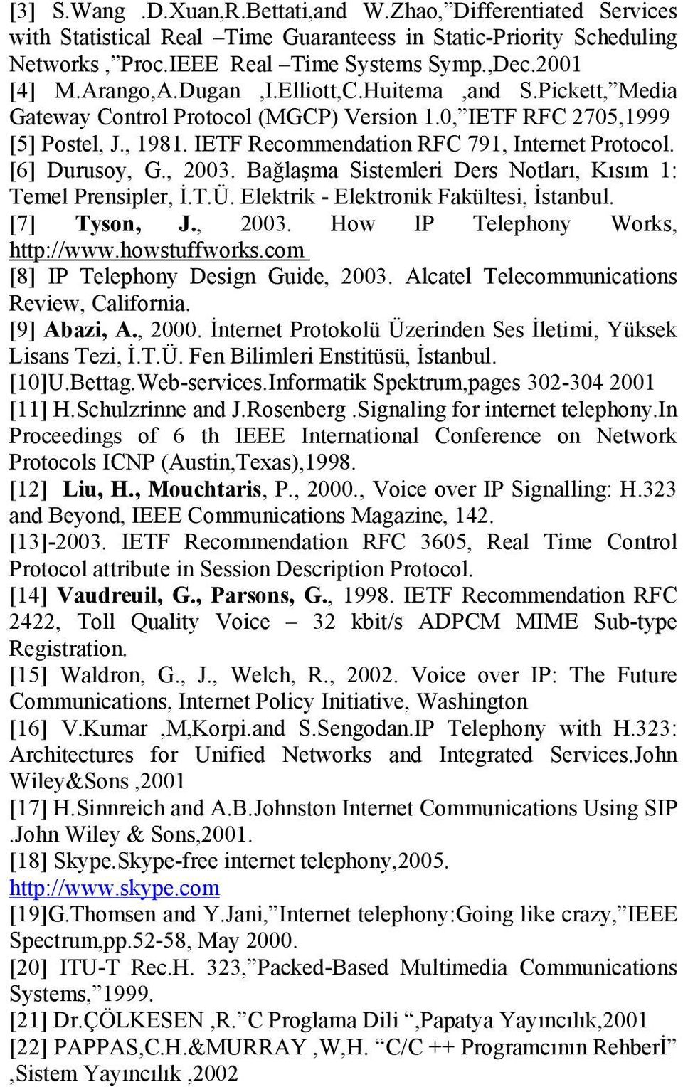 [6] Durusoy, G., 2003. Bağlaşma Sistemleri Ders Notları, Kısım 1: Temel Prensipler, İ.T.Ü. Elektrik - Elektronik Fakültesi, İstanbul. [7] Tyson, J., 2003. How IP Telephony Works, http://www.