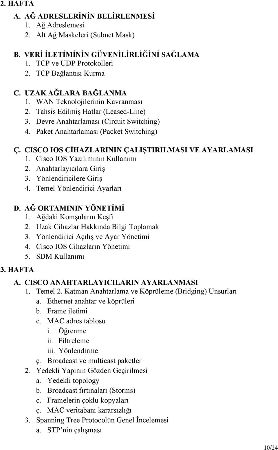 CISCO IOS CİHAZLARININ ÇALIŞTIRILMASI VE AYARLAMASI 1. Cisco IOS Yazılımının Kullanımı 2. Anahtarlayıcılara Giriş 3. Yönlendiricilere Giriş 4. Temel Yönlendirici Ayarları D. AĞ ORTAMININ YÖNETİMİ 1.