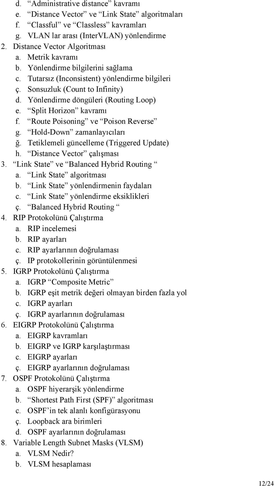 Route Poisoning ve Poison Reverse g. Hold-Down zamanlayıcıları ğ. Tetiklemeli güncelleme (Triggered Update) h. Distance Vector çalışması 3. Link State ve Balanced Hybrid Routing a.