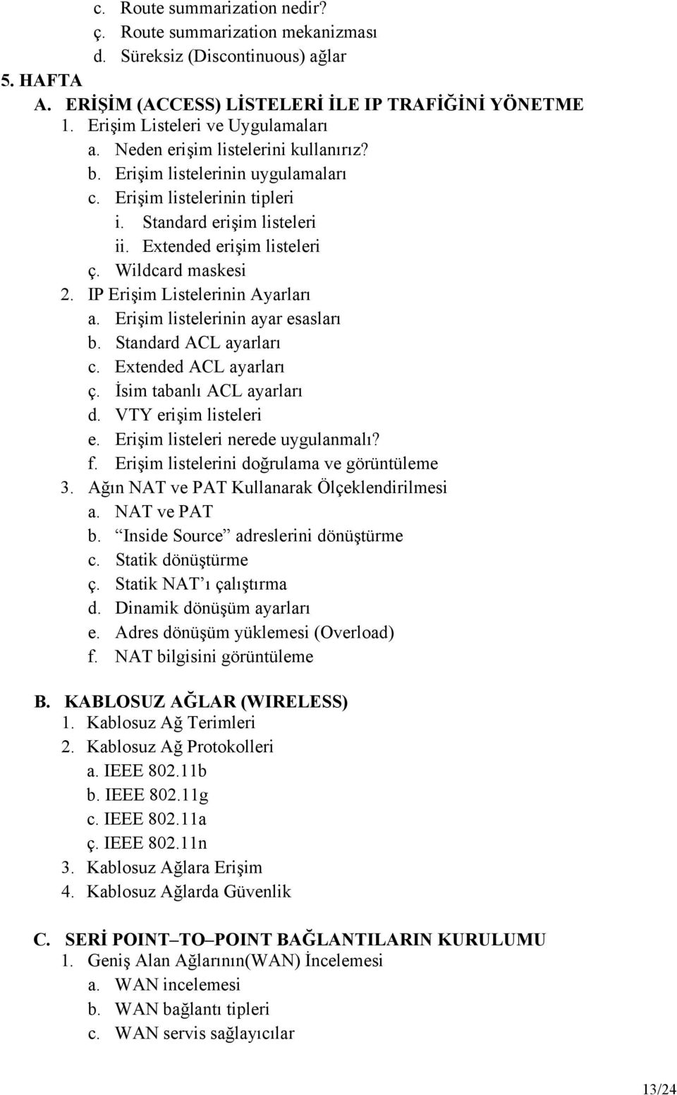 IP Erişim Listelerinin Ayarları a. Erişim listelerinin ayar esasları b. Standard ACL ayarları c. Extended ACL ayarları ç. İsim tabanlı ACL ayarları d. VTY erişim listeleri e.