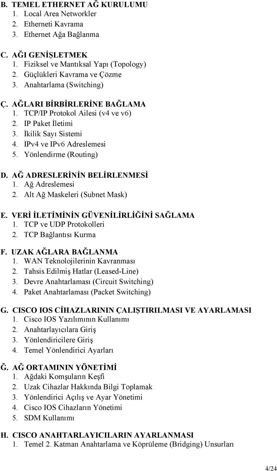 AĞ ADRESLERİNİN BELİRLENMESİ 1. Ağ Adreslemesi 2. Alt Ağ Maskeleri (Subnet Mask) E. VERİ İLETİMİNİN GÜVENİLİRLİĞİNİ SAĞLAMA 1. TCP ve UDP Protokolleri 2. TCP Bağlantısı Kurma F.