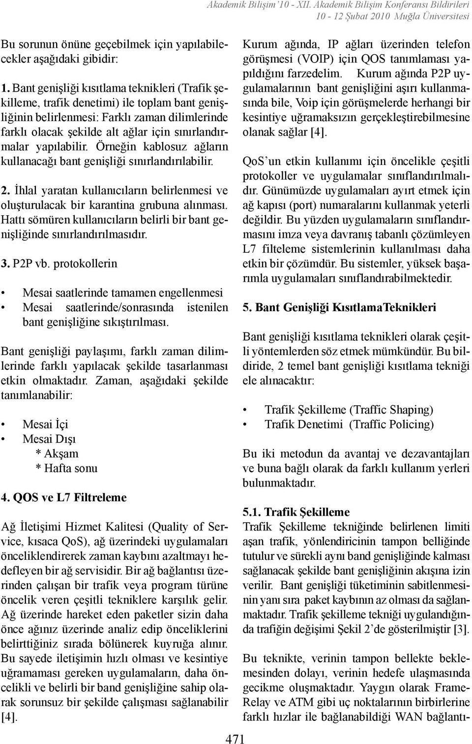 yapılabilir. Örneğin kablosuz ağların kullanacağı bant genişliği sınırlandırılabilir. 2. İhlal yaratan kullanıcıların belirlenmesi ve oluşturulacak bir karantina grubuna alınması.