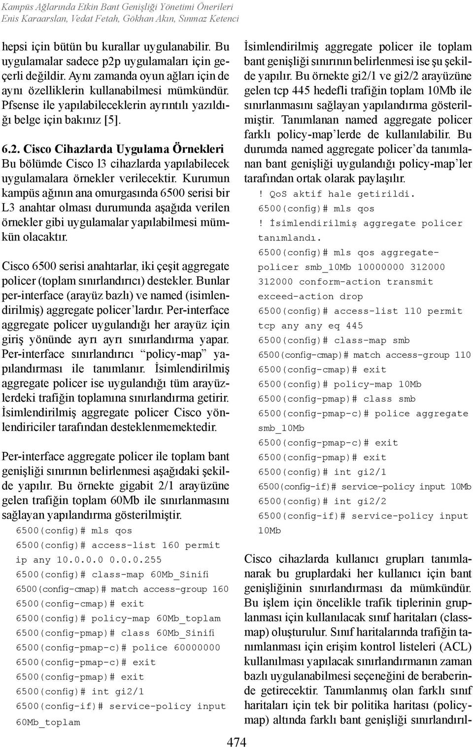 Pfsense ile yapılabileceklerin ayrıntılı yazıldığı belge için bakınız [5]. 6.2. Cisco Cihazlarda Uygulama Örnekleri Bu bölümde Cisco l3 cihazlarda yapılabilecek uygulamalara örnekler verilecektir.