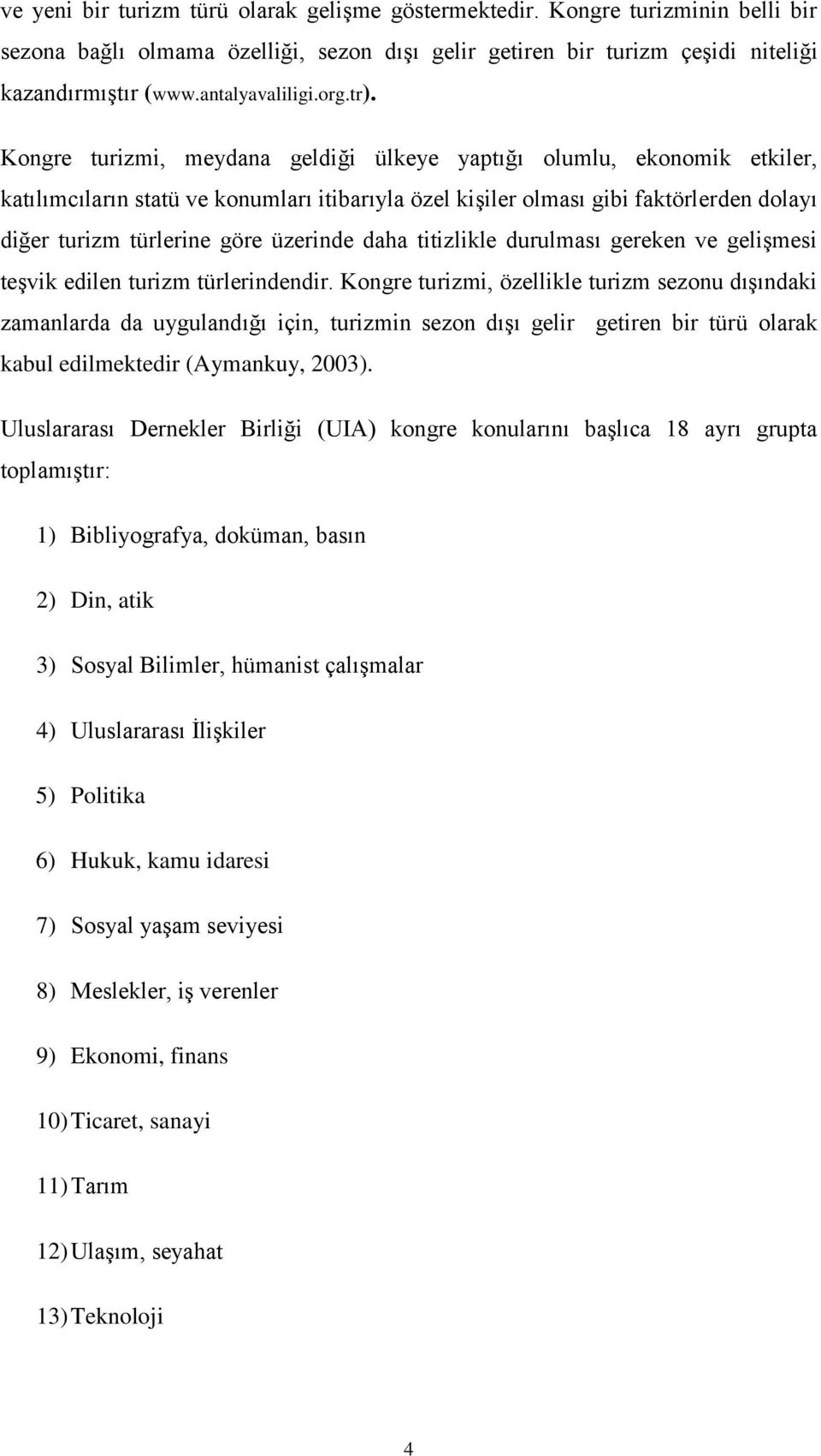 Kongre turizmi, meydana geldiği ülkeye yaptığı olumlu, ekonomik etkiler, katılımcıların statü ve konumları itibarıyla özel kişiler olması gibi faktörlerden dolayı diğer turizm türlerine göre üzerinde