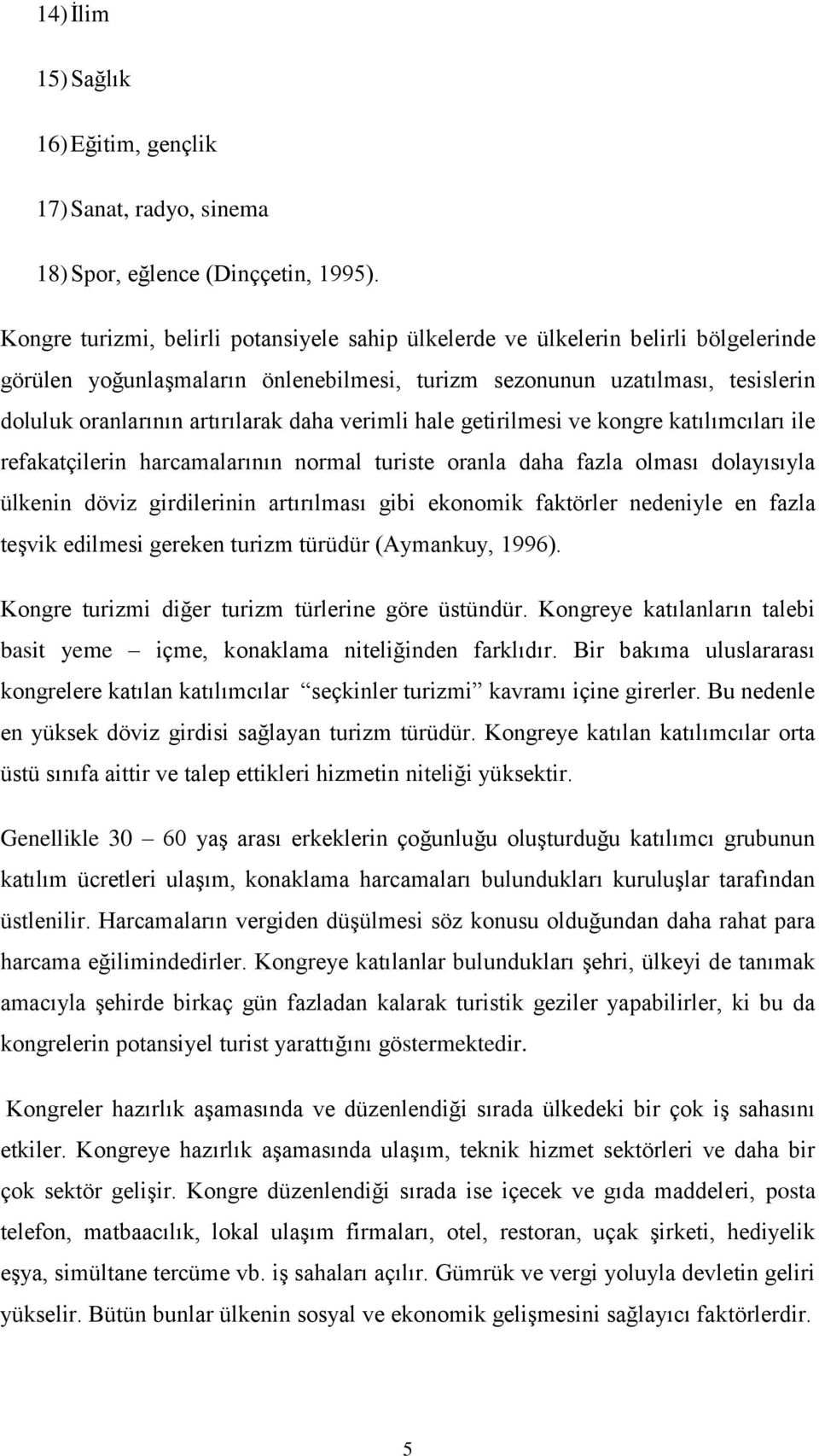 daha verimli hale getirilmesi ve kongre katılımcıları ile refakatçilerin harcamalarının normal turiste oranla daha fazla olması dolayısıyla ülkenin döviz girdilerinin artırılması gibi ekonomik