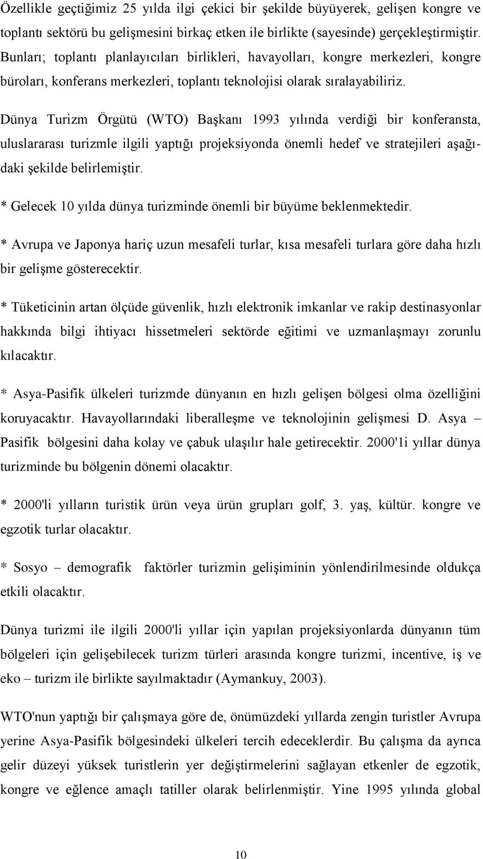 Dünya Turizm Örgütü (WTO) Başkanı 199 yılında verdiği bir konferansta, uluslararası turizmle ilgili yaptığı projeksiyonda önemli hedef ve stratejileri aşağıdaki şekilde belirlemiştir.