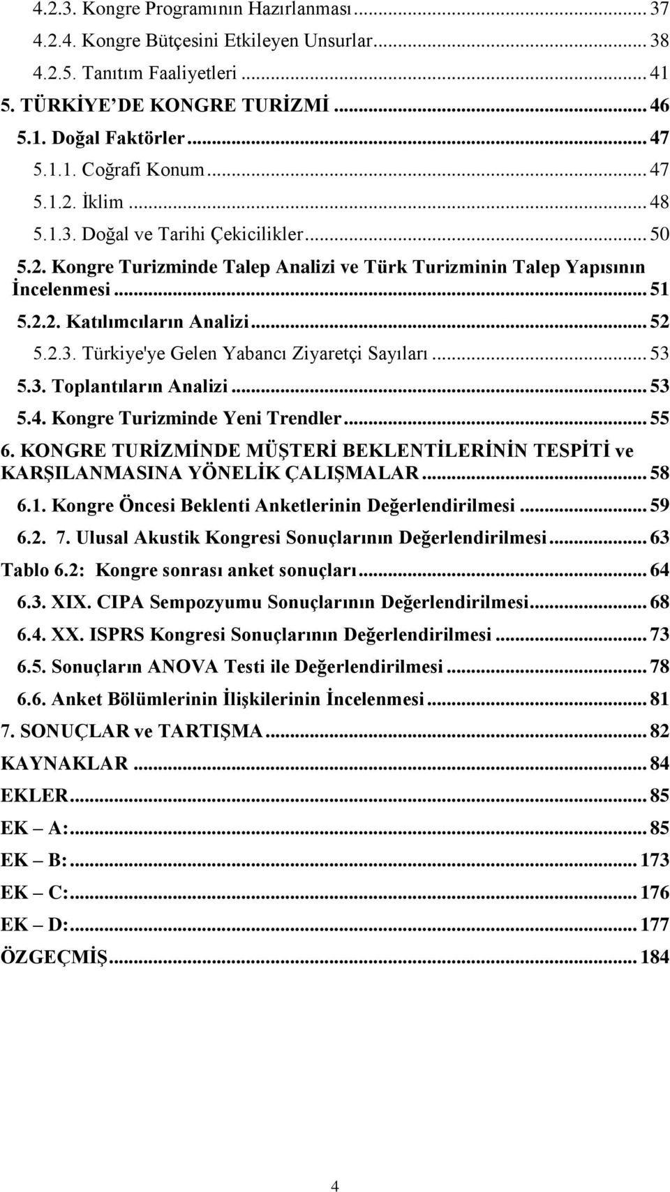 .... Toplantıların Analizi..... Kongre Turizminde Yeni Trendler... 6. KONGRE TURİZMİNDE MÜŞTERİ BEKLENTİLERİNİN TESPİTİ ve KARŞILANMASINA YÖNELİK ÇALIŞMALAR... 8 6.1.