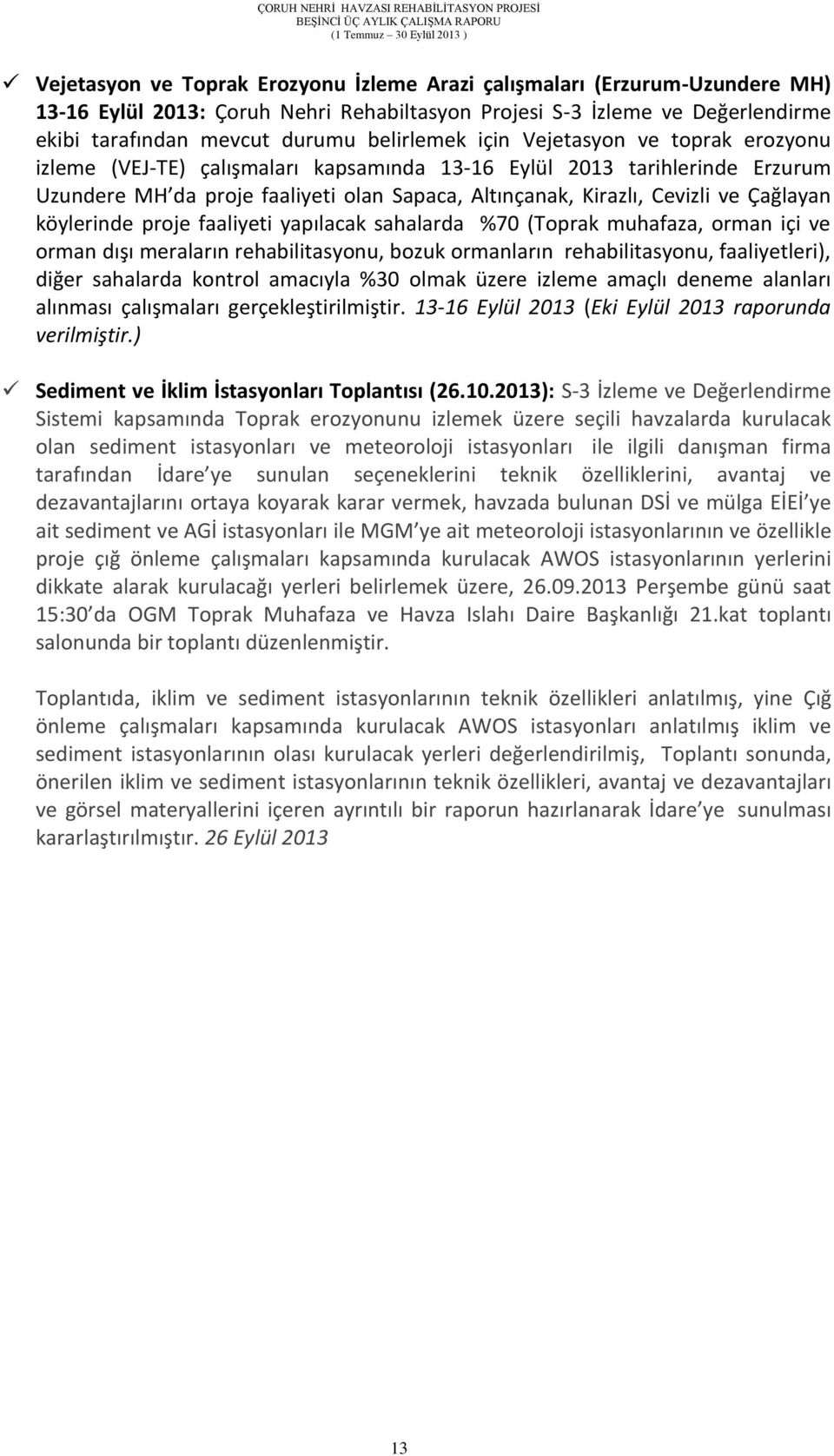 köylerinde proje faaliyeti yapılacak sahalarda %70 (Toprak muhafaza, orman içi ve orman dışı meraların rehabilitasyonu, bozuk ormanların rehabilitasyonu, faaliyetleri), diğer sahalarda kontrol