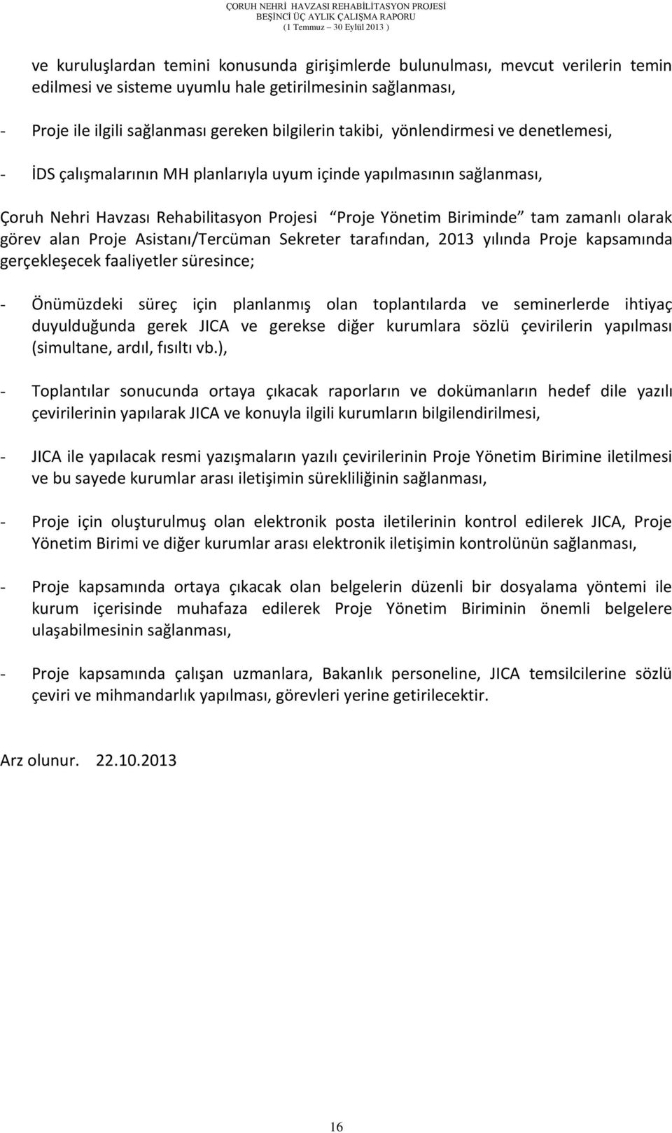 Proje Asistanı/Tercüman Sekreter tarafından, 2013 yılında Proje kapsamında gerçekleşecek faaliyetler süresince; - Önümüzdeki süreç için planlanmış olan toplantılarda ve seminerlerde ihtiyaç