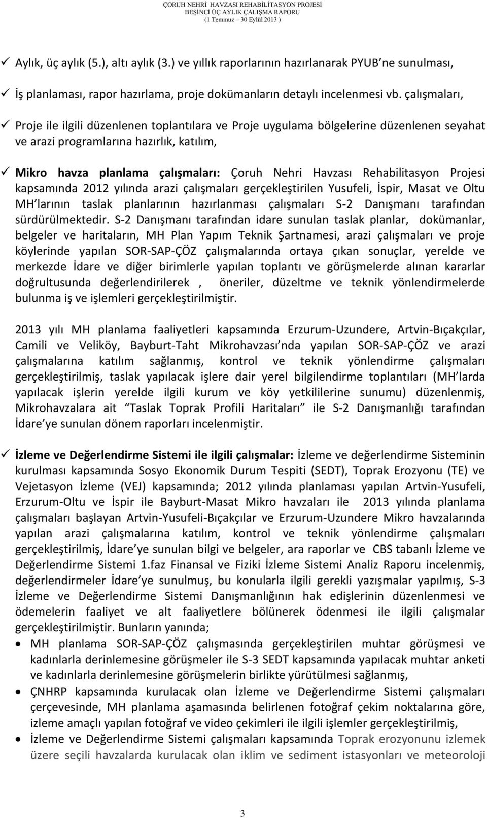 Rehabilitasyon Projesi kapsamında 2012 yılında arazi çalışmaları gerçekleştirilen Yusufeli, İspir, Masat ve Oltu MH larının taslak planlarının hazırlanması çalışmaları S-2 Danışmanı tarafından