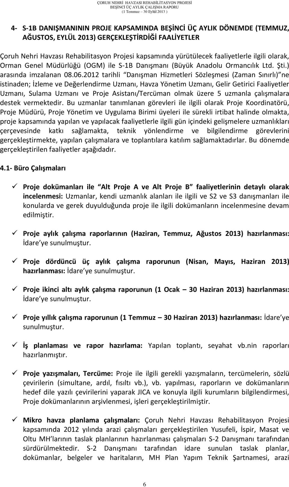 2012 tarihli Danışman Hizmetleri Sözleşmesi (Zaman Sınırlı) ne istinaden; İzleme ve Değerlendirme Uzmanı, Havza Yönetim Uzmanı, Gelir Getirici Faaliyetler Uzmanı, Sulama Uzmanı ve Proje