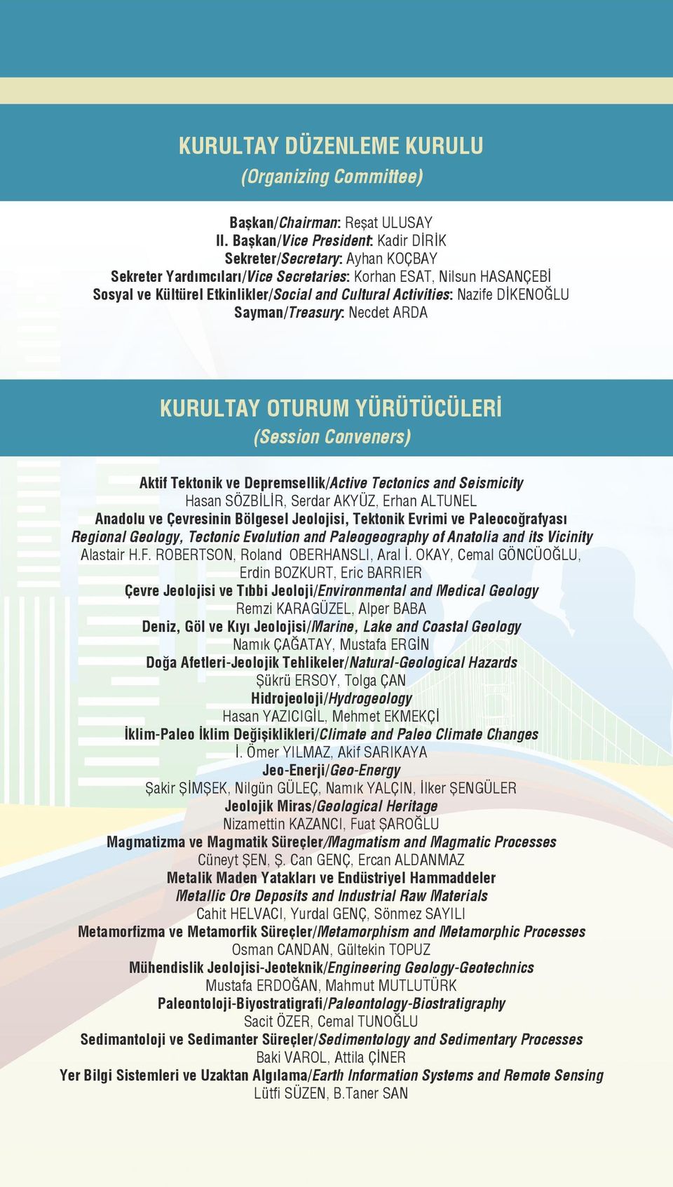 Activities: Nazife DİKENOĞLU Sayman/Treasury: Necdet ARDA KURULTAY OTURUM YÜRÜTÜCÜLERİ (Session Conveners) Aktif Tektonik ve Depremsellik/Active Tectonics and Seismicity Hasan SÖZBİLİR, Serdar AKYÜZ,