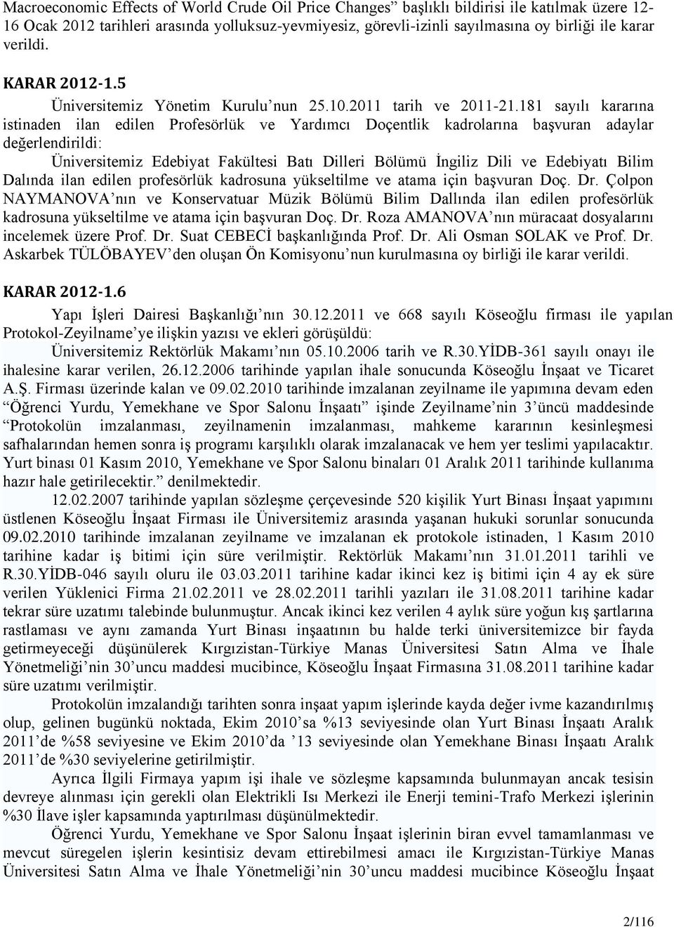 181 sayılı kararına istinaden ilan edilen Profesörlük ve Yardımcı Doçentlik kadrolarına başvuran adaylar değerlendirildi: Üniversitemiz Edebiyat Fakültesi Batı Dilleri Bölümü İngiliz Dili ve