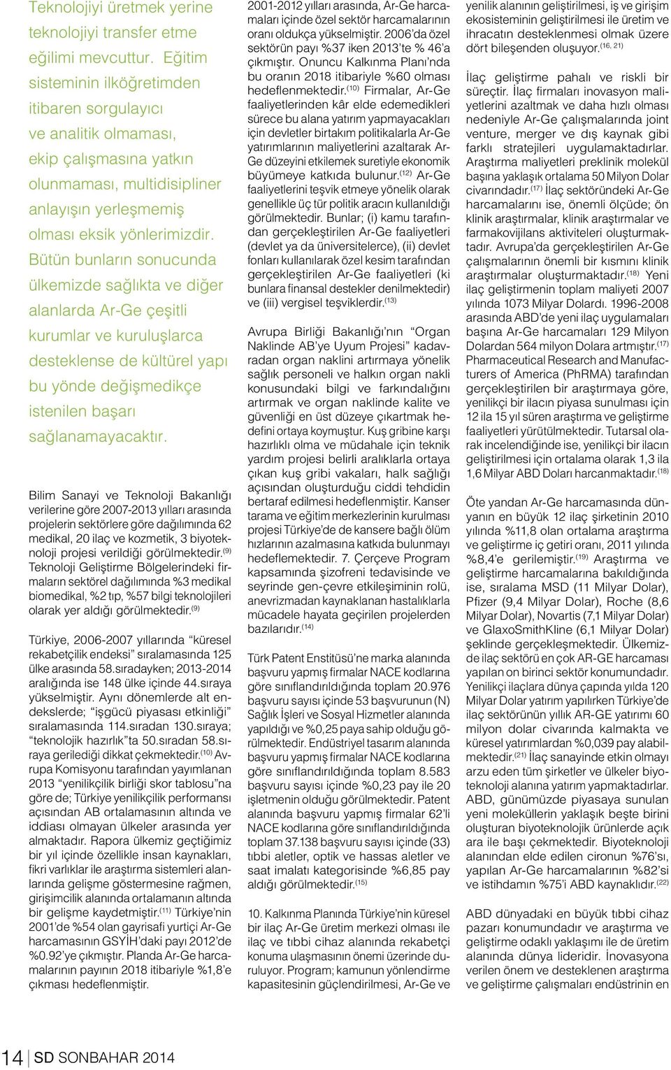 Bütün bunların sonucunda ülkemizde sağlıkta ve diğer alanlarda Ar-Ge çeşitli kurumlar ve kuruluşlarca desteklense de kültürel yapı bu yönde değişmedikçe istenilen başarı sağlanamayacaktır.