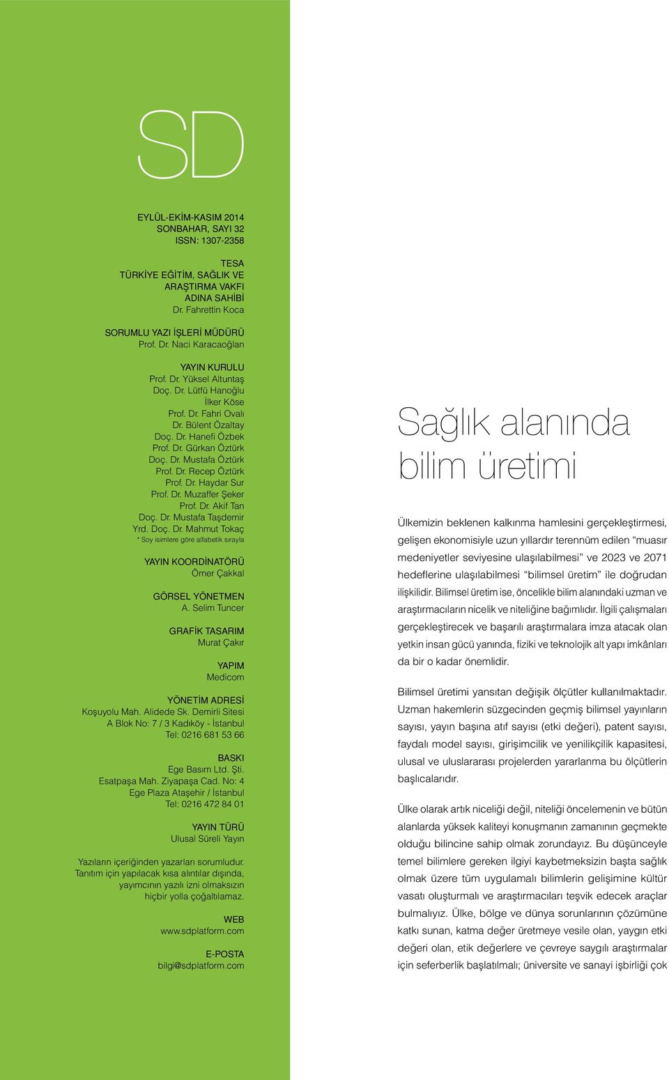 Dr. Muzaffer Şeker Prof. Dr. Akif Tan Doç. Dr. Mustafa Taşdemir Yrd. Doç. Dr. Mahmut Tokaç * Soy isimlere göre alfabetik sırayla YAYIN KOORDİNATÖRÜ Ömer Çakkal GÖRSEL YÖNETMEN A.