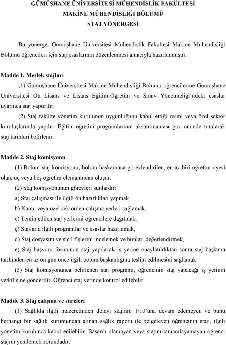 Meslek stajları (1) Gümüşhane Üniversitesi Makine Mühendisliği Bölümü öğrencilerine Gümüşhane Üniversitesi Ön Lisans ve Lisans Eğitim-Öğretim ve Sınav Yönetmeliği ndeki esaslar uyarınca staj