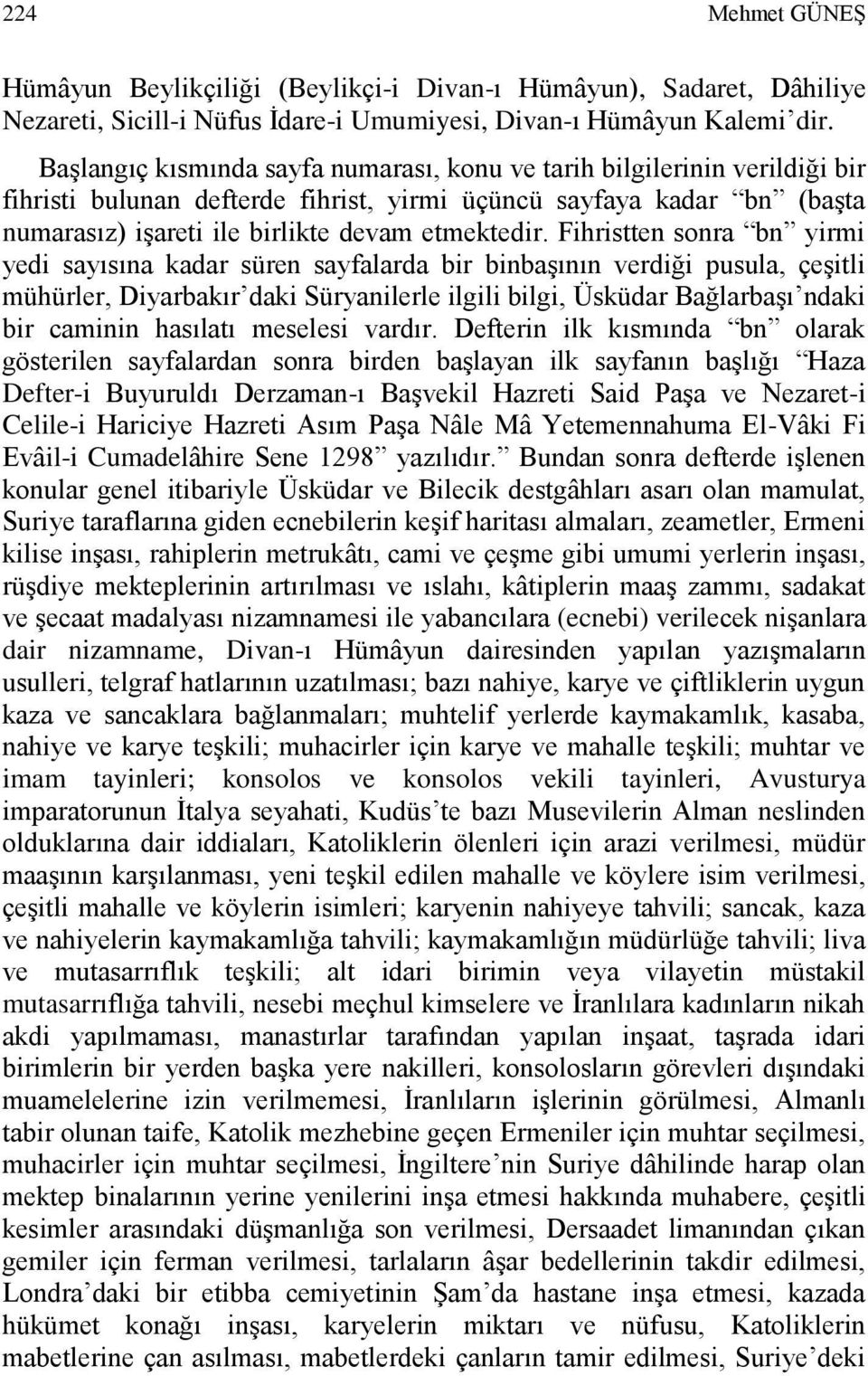 Fihristten sonra bn yirmi yedi sayısına kadar süren sayfalarda bir binbaşının verdiği pusula, çeşitli mühürler, Diyarbakır daki Süryanilerle ilgili bilgi, Üsküdar Bağlarbaşı ndaki bir caminin