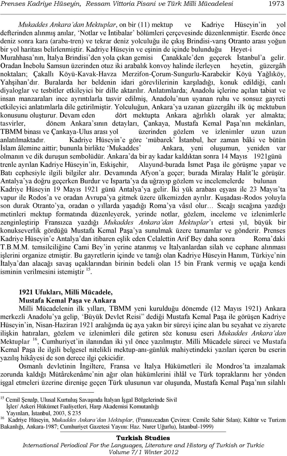 Kadriye Hüseyin ve eģinin de içinde bulunduğu Heyet-i Murahhasa nın, Ġtalya Brindisi den yola çıkan gemisi Çanakkale den geçerek Ġstanbul a gelir.