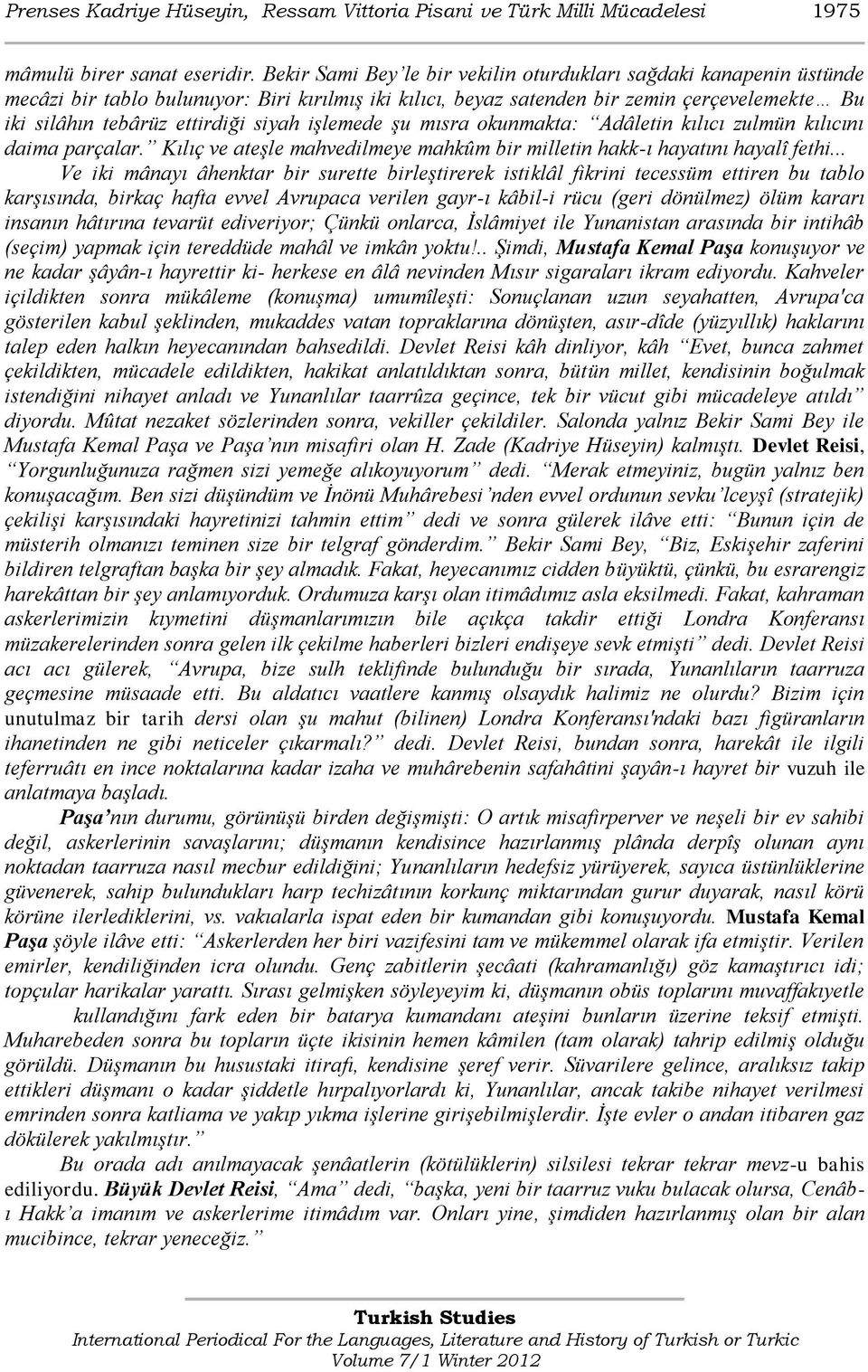 siyah işlemede şu mısra okunmakta: Adâletin kılıcı zulmün kılıcını daima parçalar. Kılıç ve ateşle mahvedilmeye mahkûm bir milletin hakk-ı hayatını hayalî fethi.