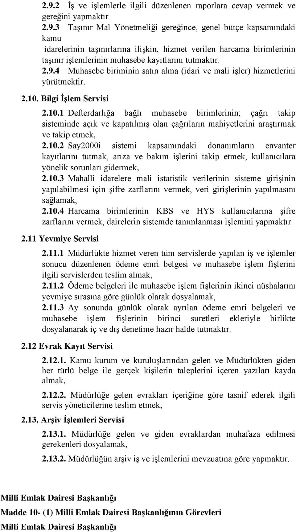 Bilgi İşlem Servisi 2.10.1 Defterdarlığa bağlı muhasebe birimlerinin; çağrı takip sisteminde açık ve kapatılmış olan çağrıların mahiyetlerini araştırmak ve takip etmek, 2.10.2 Say2000i sistemi kapsamındaki donanımların envanter kayıtlarını tutmak, arıza ve bakım işlerini takip etmek, kullanıcılara yönelik sorunları gidermek, 2.