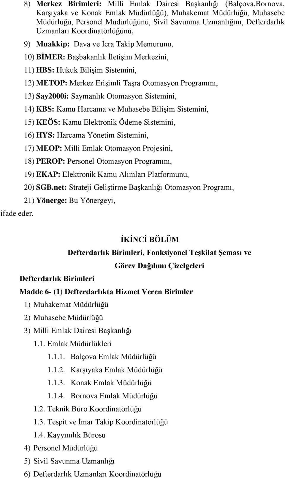 Defterdarlık Uzmanları Koordinatörlüğünü, 9) Muakkip: Dava ve İcra Takip Memurunu, 10) BİMER: Başbakanlık İletişim Merkezini, 11) HBS: Hukuk Bilişim Sistemini, 12) METOP: Merkez Erişimli Taşra