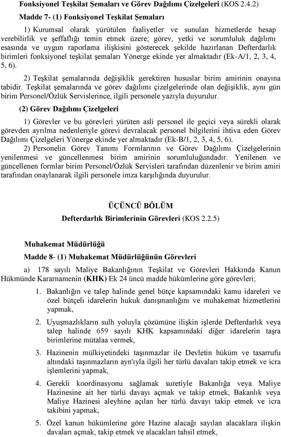 esasında ve uygun raporlama ilişkisini gösterecek şekilde hazırlanan Defterdarlık birimleri fonksiyonel teşkilat şemaları Yönerge ekinde yer almaktadır (Ek-A/1, 2, 3, 4, 5, 6).